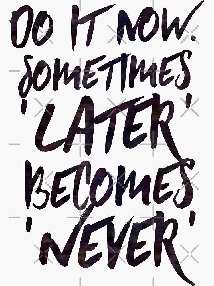 do-it-now-sometimes-later-becomes-never-motivational-quote