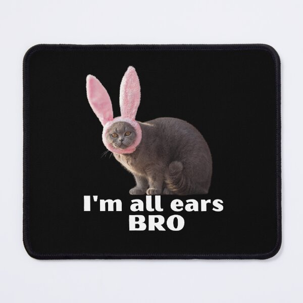 Item preview, I'm All Ears Bro | Cat Rabbit Meme designed and sold by PawliticalDesigns .