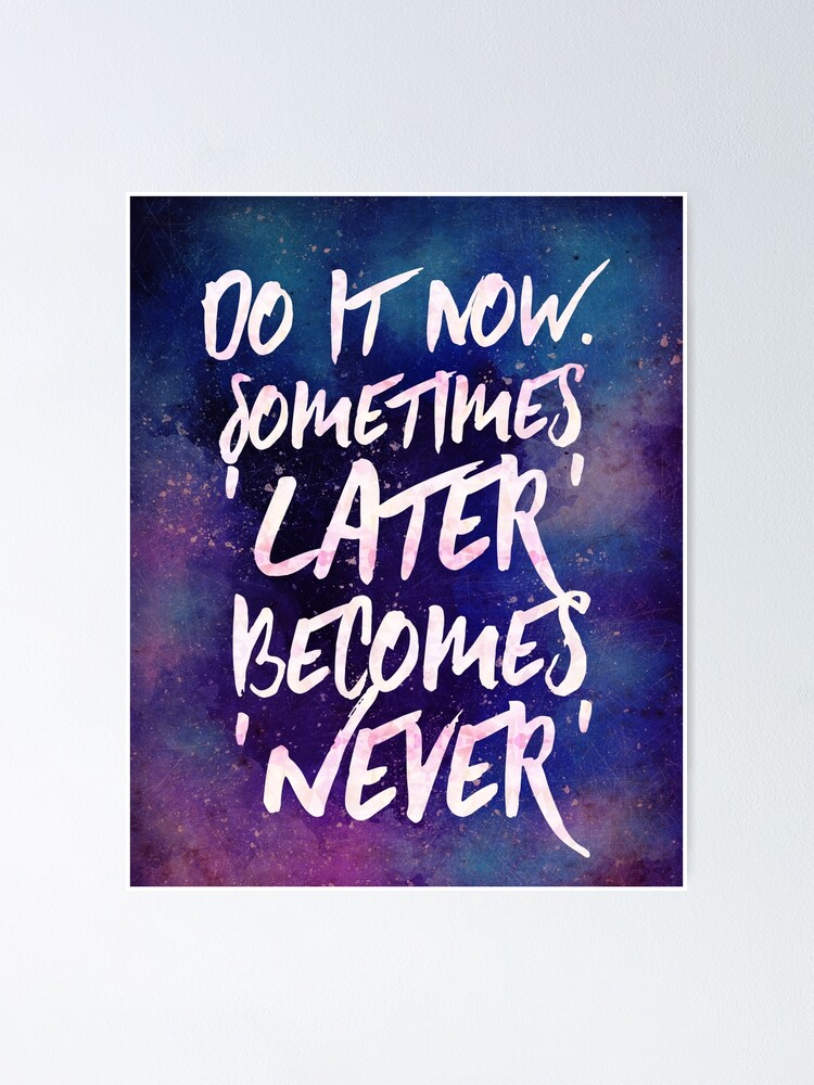 Do it now. Sometimes 'Later' becomes 'Never' Motivational Quote | Poster