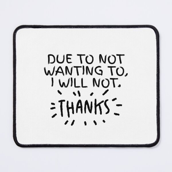 Item preview, Due To Not Wanting To, I Will Not. Thanks. designed and sold by Dondonmart.