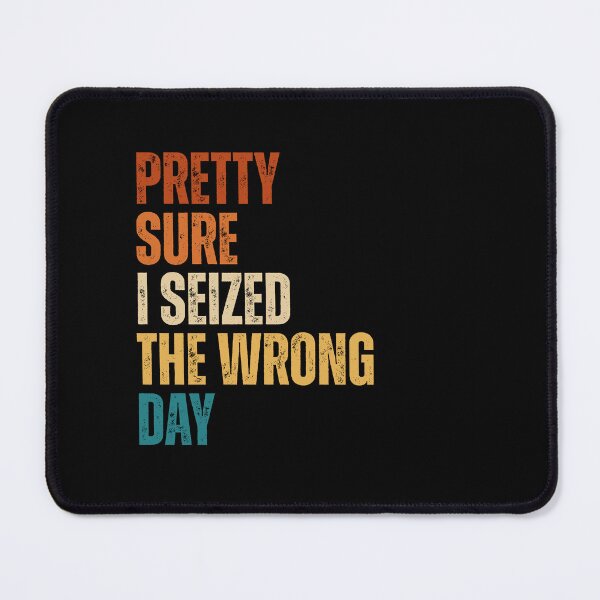 Item preview, Pretty Sure I Seized The Wrong Day designed and sold by Dondonmart.