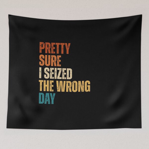 Item preview, Pretty Sure I Seized The Wrong Day designed and sold by Dondonmart.