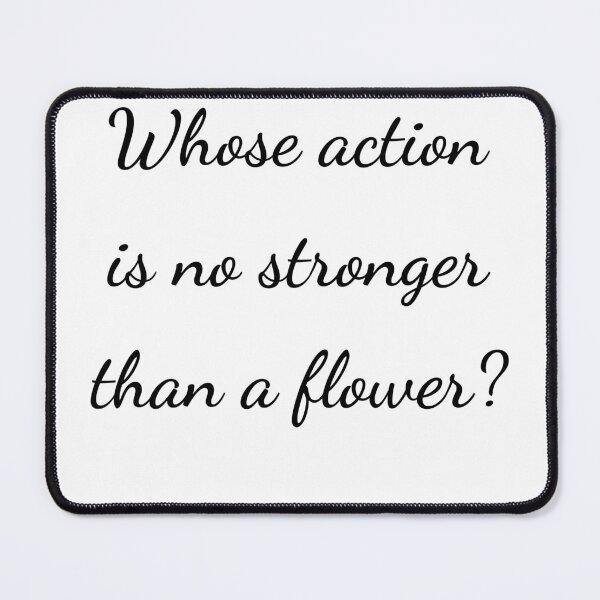 Item preview, “Whose action is no stronger than a flower?” - handwriting black designed and sold by ariksworld.