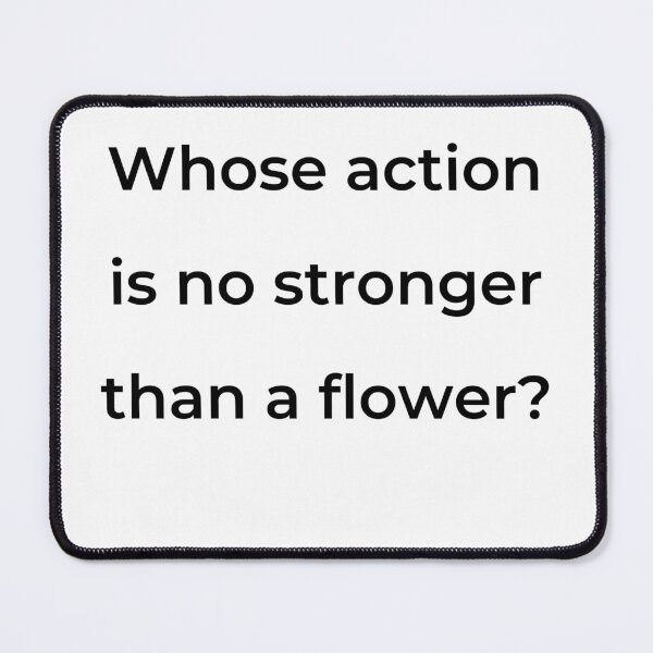 Item preview, “Whose action is no stronger than a flower?” - print black designed and sold by ariksworld.