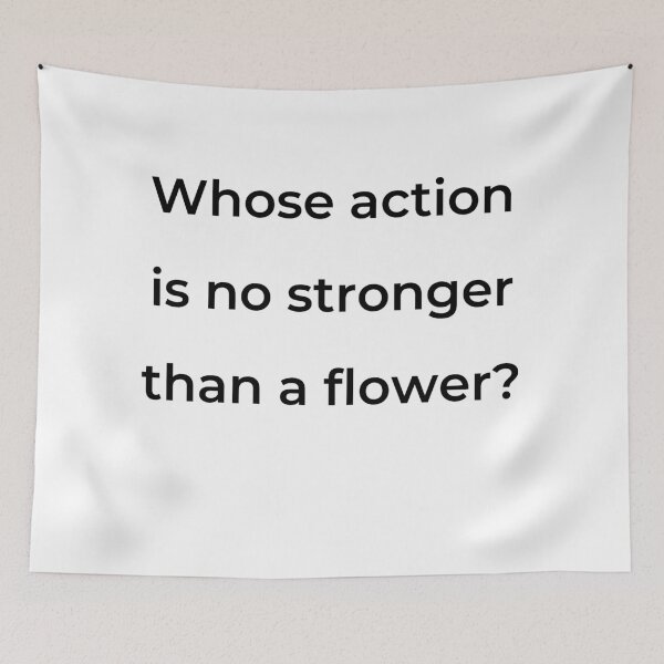 Item preview, “Whose action is no stronger than a flower?” - print black designed and sold by ariksworld.