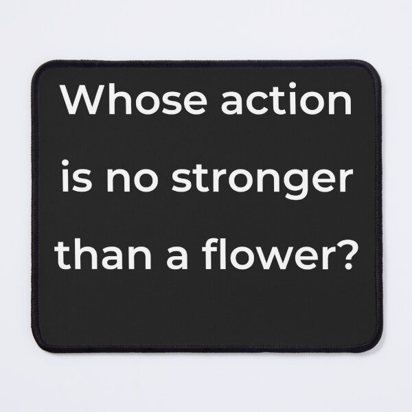 Item preview, “Whose action is no stronger than a flower?” - print white designed and sold by ariksworld.