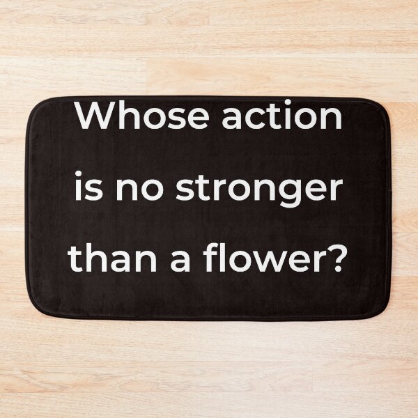 Item preview, “Whose action is no stronger than a flower?” - print white designed and sold by ariksworld.