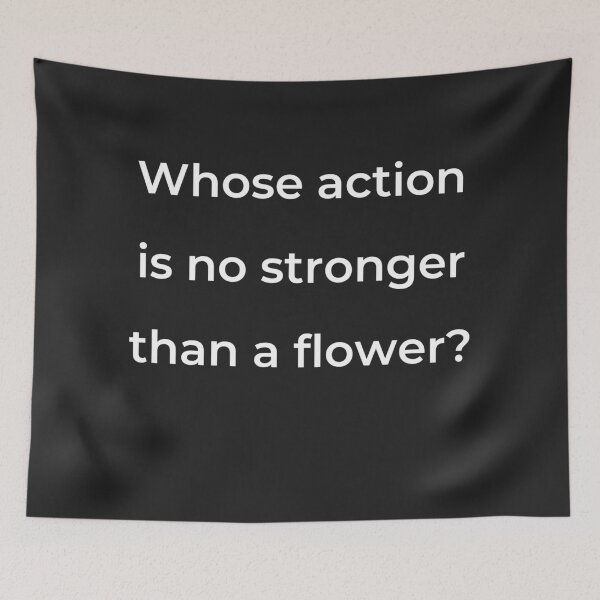 Item preview, “Whose action is no stronger than a flower?” - print white designed and sold by ariksworld.