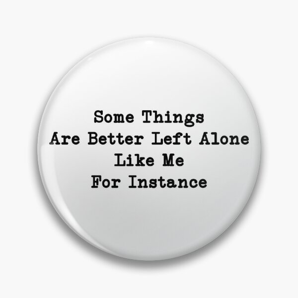Item preview, Some Things Are Better Left Alone Like Me For Instance, Funny Women, Sarcasm designed and sold by CloudyPress.