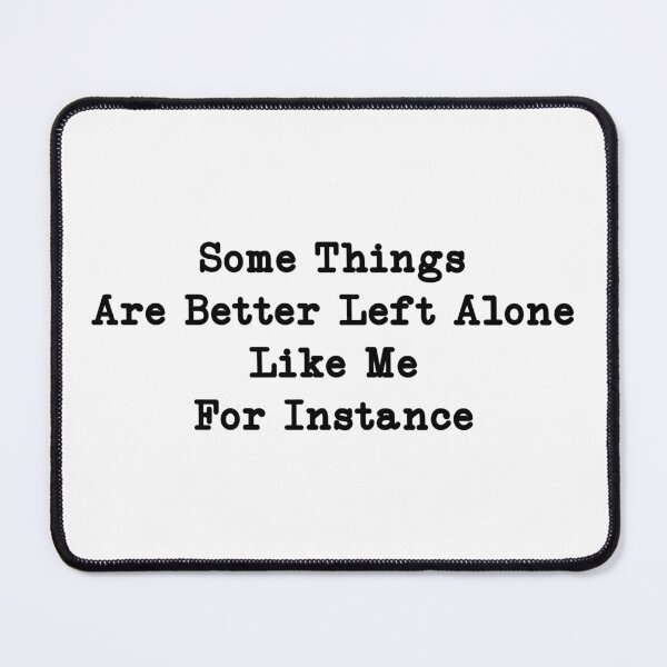 Item preview, Some Things Are Better Left Alone Like Me For Instance, Funny Women, Sarcasm designed and sold by CloudyPress.
