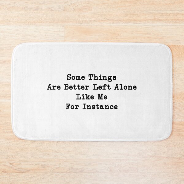 Item preview, Some Things Are Better Left Alone Like Me For Instance, Funny Women, Sarcasm designed and sold by CloudyPress.