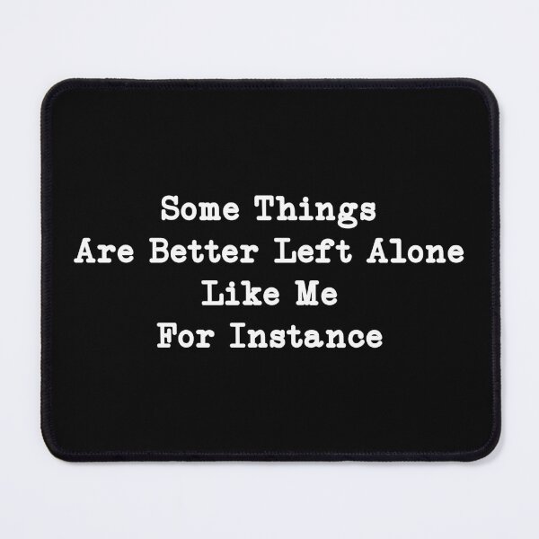 Item preview, Some Things Are Better Left Alone Like Me For Instance, Funny Women, Sarcasm designed and sold by CloudyPress.