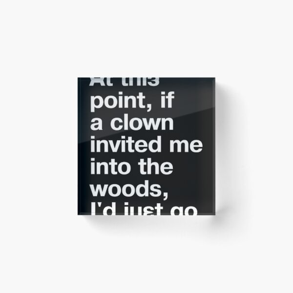 Item preview, At This Point If A Clown Invited Me Into The Woods designed and sold by masteryStore.