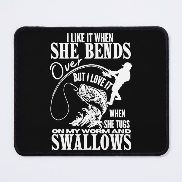 Item preview, I Like It When She Bends Over But I Love It When She Tugs On My Worm And Swallows Fishing Quote Fisherman Humor designed and sold by Hugosploosh.