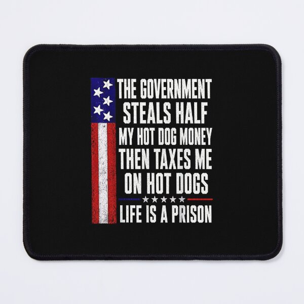 Item preview, The Government Steals Half My Hot Dog Money Then Taxes Me Funny Anti Tax designed and sold by NinigFox.