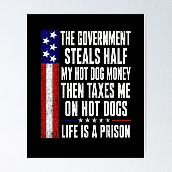 Item preview, The Government Steals Half My Hot Dog Money Then Taxes Me Funny Anti Tax designed and sold by NinigFox.