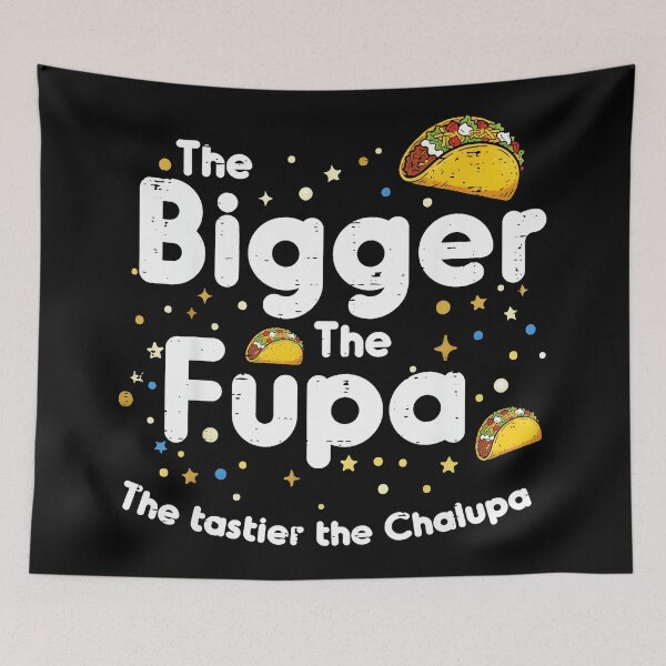 Item preview, The Bigger The Fupa The Tastier The Chalupa Funny Foodie Humor designed and sold by Hugosploosh.