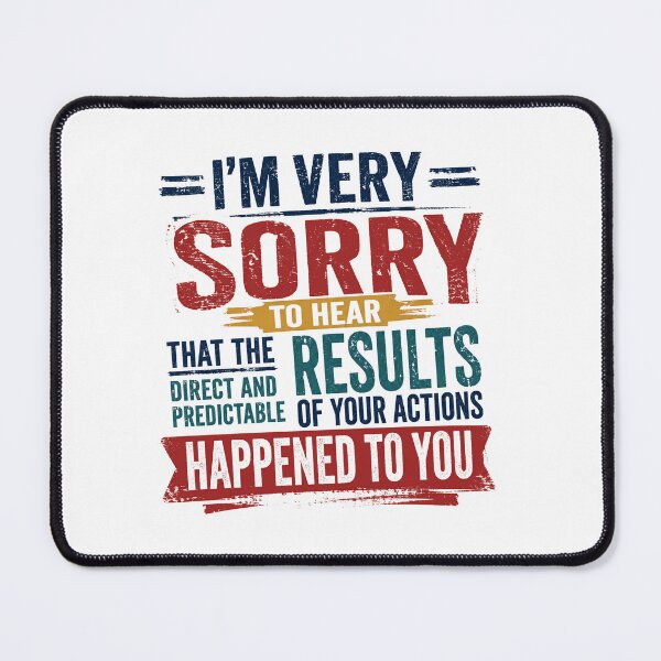 Item preview, I'm Very Sorry To Hear That The Direct And Predictable Results Of Your Actions Happened To You Sarcastic Humor designed and sold by RetroMini2026.