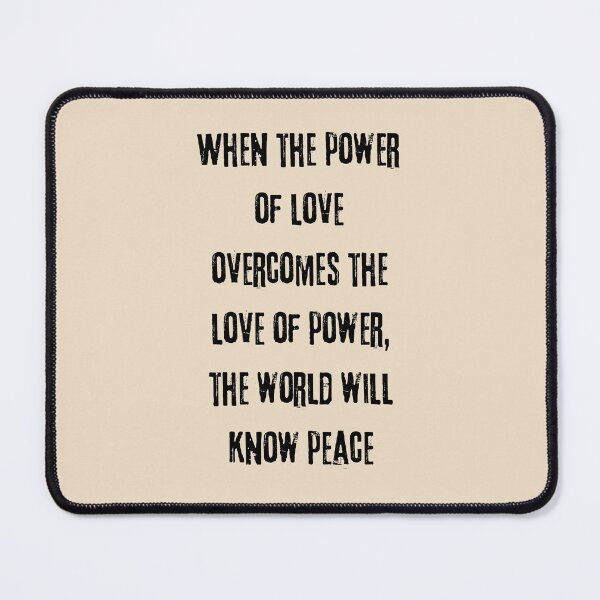 Item preview, WHEN THE POWER OF LOVE OVERCOMES THE LOVE FOR POWER THE WORLD WILL KNOW PEACE - BLACK ON WHITE designed and sold by LYFSTYLE.GEMS.