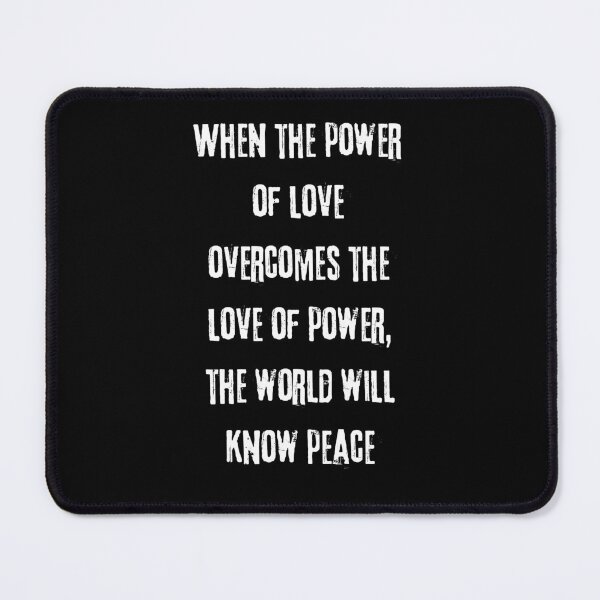 Item preview, WHEN THE POWER OF LOVE OVERCOMES THE LOVE FOR POWER THE WORLD WILL KNOW PEACE - WHITE ON BLACK designed and sold by LYFSTYLE.GEMS.