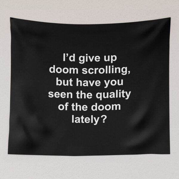Item preview, I’d give up doom scrolling, but have you seen the quality of the doom lately ? designed and sold by Rob Price.