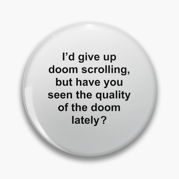 Item preview, I’d give up doom scrolling, but have you seen the quality of the doom lately ? designed and sold by Rob Price.