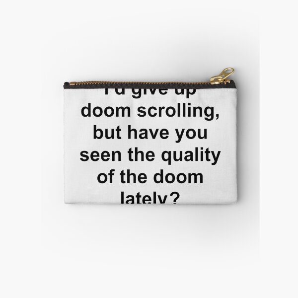 Item preview, I’d give up doom scrolling, but have you seen the quality of the doom lately ? designed and sold by Rob Price.