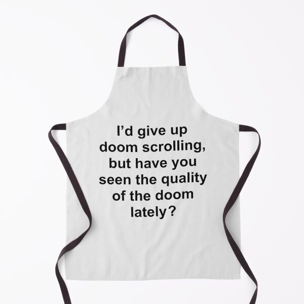 Item preview, I’d give up doom scrolling, but have you seen the quality of the doom lately ? designed and sold by Rob Price.