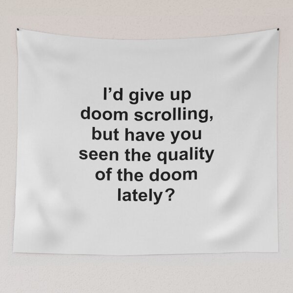 Item preview, I’d give up doom scrolling, but have you seen the quality of the doom lately ? designed and sold by Rob Price.