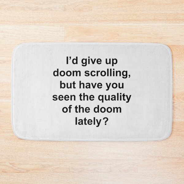 Item preview, I’d give up doom scrolling, but have you seen the quality of the doom lately ? designed and sold by Rob Price.