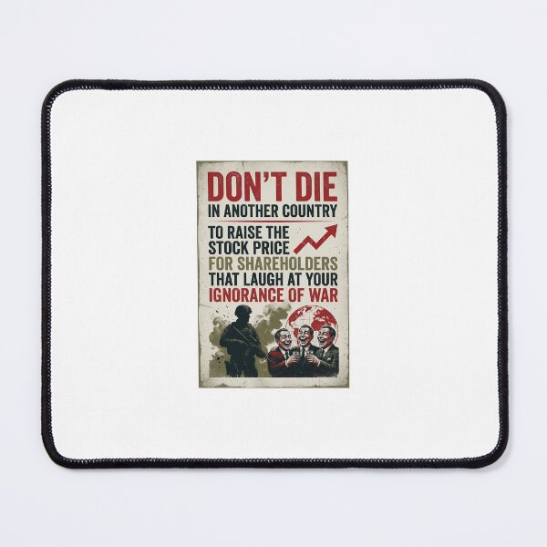 Item preview, Don't die in another country to raise the stock price for shareholders that laugh at your ignorance of war. designed and sold by INEEDBABYPOWDER.