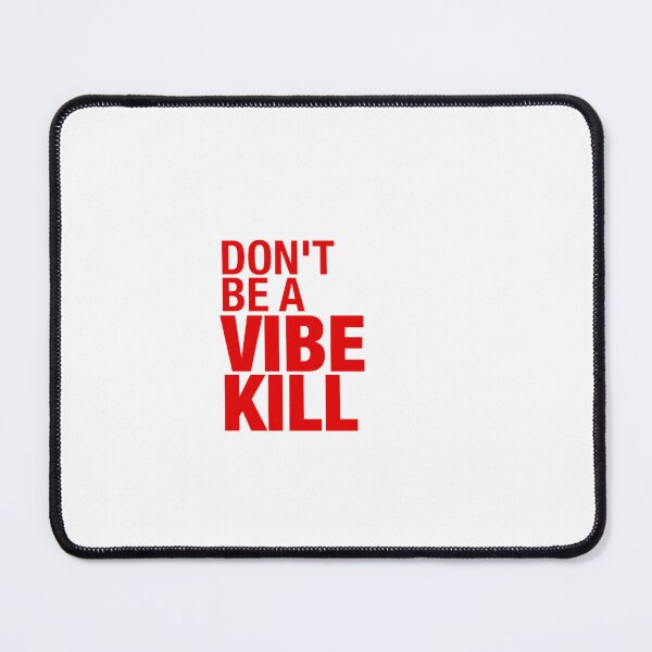 Item preview, don't be a vibe kill designed and sold by Steve Yao.