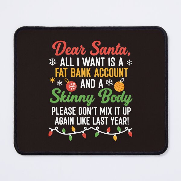 Item preview, Dear Santa Fat Bank Account Skinny Body Funny Christmas Quote Design designed and sold by mari-kayden.