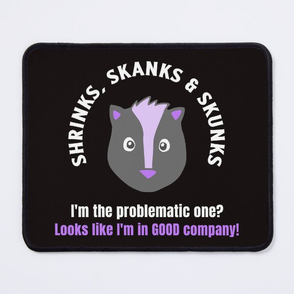 Item preview, Shrinks, Skanks & Skunks – Looks Like I'm in GOOD Company! Funny Skunk Design designed and sold by kjson1.