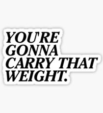 You're Gonna Carry That Weight. Sticker
