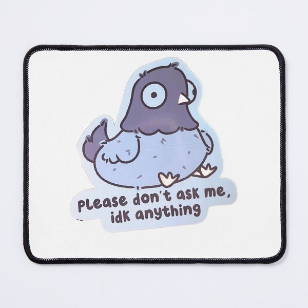 Item preview, Please Don't Ask Me IDK Anything - Funny Pigeon Meme designed and sold by JossDesign15.