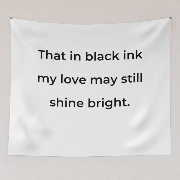 Item preview, “That in black ink my love may still shine bright.” - print black designed and sold by ariksworld.