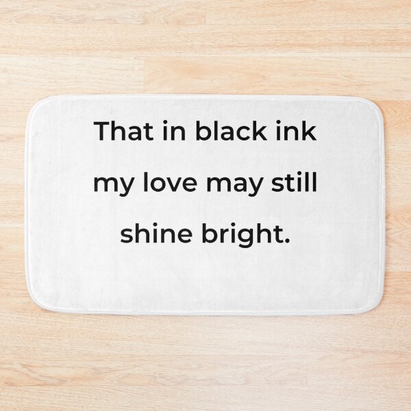Item preview, “That in black ink my love may still shine bright.” - print black designed and sold by ariksworld.