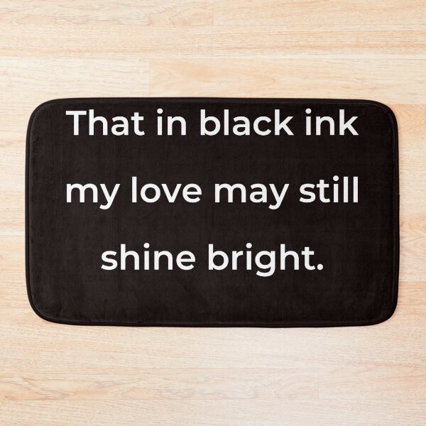 Item preview, “That in black ink my love may still shine bright.” - print white designed and sold by ariksworld.