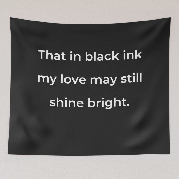 Item preview, “That in black ink my love may still shine bright.” - print white designed and sold by ariksworld.