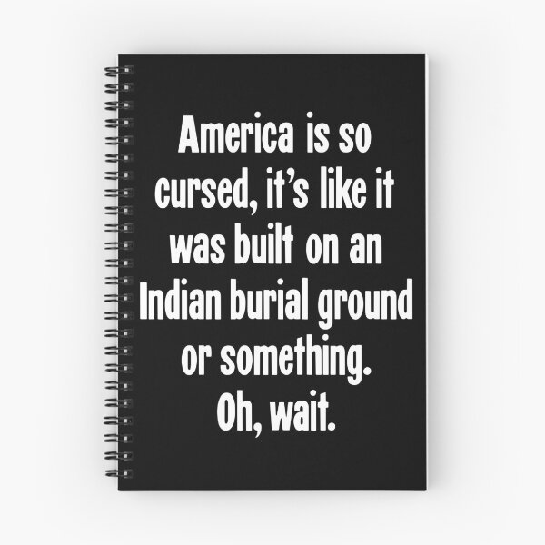 Item preview, America Is So Cursed, It's Like It Was Built On An Indian Burial Ground Or Something. Oh, Wait. designed and sold by Good-Looking Corpse.