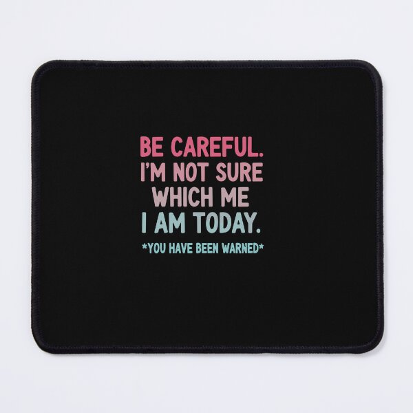 Item preview, Be Careful. I'm Not Sure Which Me I Am Today. *You Have Been Warned* Funny Sarcastic Mood Personality Quote designed and sold by PopStars1993.