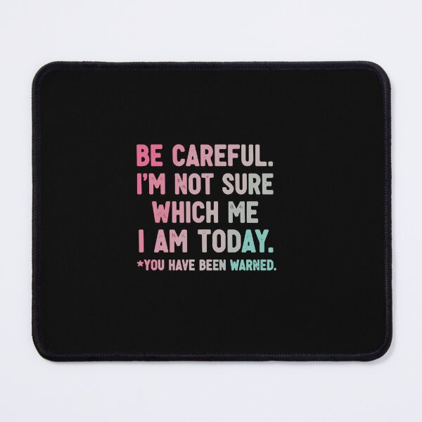 Item preview, Be Careful. I'm Not Sure Which Me I Am Today. *You Have Been Warned. Sarcastic Mood Personality Humor designed and sold by PopStars1993.