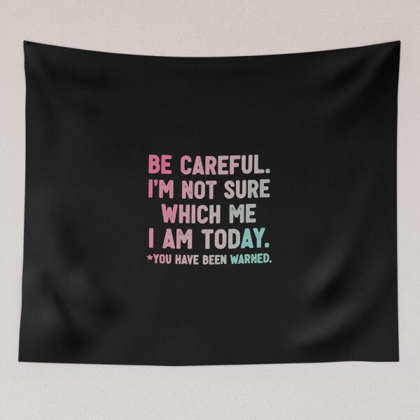 Item preview, Be Careful. I'm Not Sure Which Me I Am Today. *You Have Been Warned. Sarcastic Mood Personality Humor designed and sold by PopStars1993.