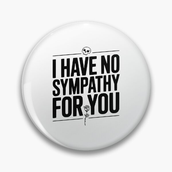 Item preview, I Have No Sympathy For You designed and sold by Frank Ring.