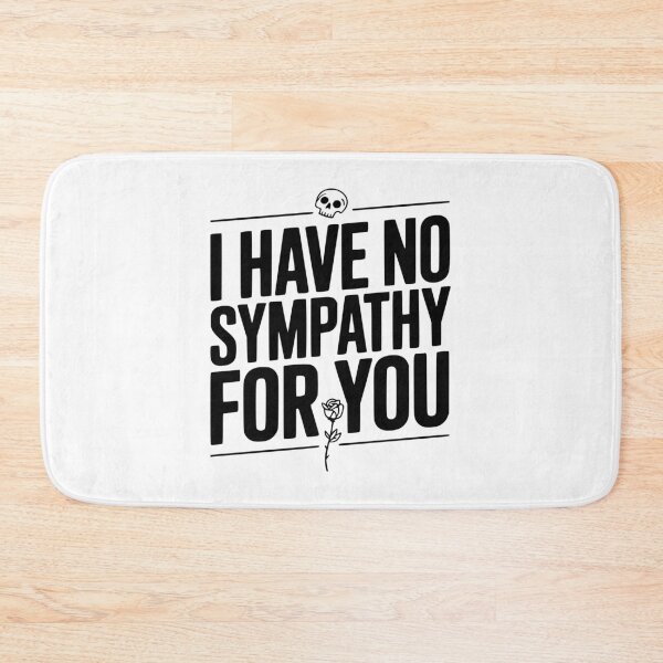 Item preview, I Have No Sympathy For You designed and sold by Frank Ring.