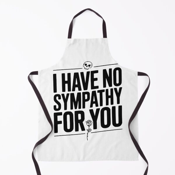 Item preview, I Have No Sympathy For You designed and sold by Frank Ring.