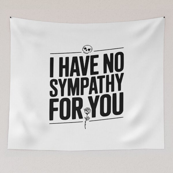 Item preview, I Have No Sympathy For You designed and sold by Frank Ring.