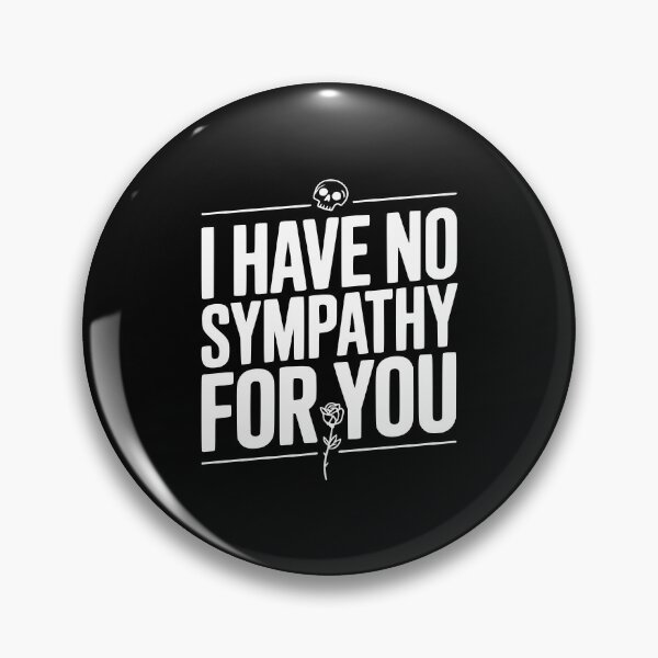 Item preview, I Have No Sympathy For You designed and sold by Frank Ring.