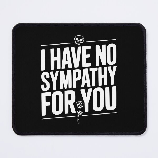 Item preview, I Have No Sympathy For You designed and sold by Frank Ring.